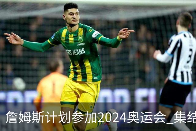 詹姆斯计划参加2024奥运会 集结库杜眉等球星